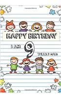 Happy Birthday - I Am 9 Years Old Notebook: Volume 6 (Notebook for Kids)