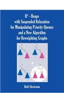 R - Heaps with Suspended Relaxation for Manipulating Priority Queues and a New Algorithm for Reweighting Graphs