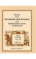 Abstracts of the Inventories and Accounts of the Prerogative Court of Maryland, 1685-1701, Libers 9, 10, 101c, 11a, 11b