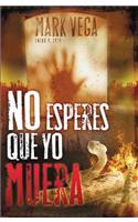 No Esperes Que Yo Muera = Don't Wait for Me to Die