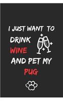 I just want to drink wine and pet my pug Notebook funny pets owner Gift: Lined Notebook / Journal Gift, 120 Pages, 6x9, Soft Cover, Matte Finish