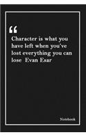 Character is what you have left when you've lost everything you can lose Evan Esar: Lined Notebook With Inspirational Unique Touch -Diary - Lined 120 Pages