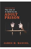 A True Story About: The Life of A Child In An Adult Prison