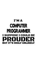 I'm A Computer Programmer I Suppose I Could Be Prouder But It's Highly Unlikely