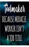 Toolmaker Because Miracle Worker Isn't A Job Title