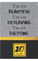 20th Birthday Journal: You are Beautiful You are Deserving You are Blessing - Pretty 20th Birthday Gift For Women/Girl - Impactful 20 Years Old Wishes: Lined Journal/Noteb