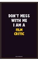 Don't Mess With Me, I Am A Film Critic: Career Motivational Quotes 6x9 120 Pages Blank Lined Notebook Journal