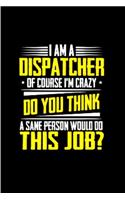 I am a dispatcher of course I'm crazy do you think a sane person would do this job: Notebook journal Diary Cute funny humorous blank lined notebook Gift for student school college ruled graduation gift ... job working employee appre