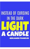 Instead Of Cursing In Dark Light A Candle - Benjamin Franklin: Blank Lined Notebook Journal: Benjamin Franklin Quotes Fan Lover President Gifts For Him Her 6x9 - 110 Blank Pages - Plain White Paper - Soft Cover 