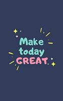 Make Today Great