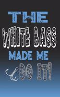 The White Bass Made Me Do It!: White Bass Fishing Log Book Journal Notebook For Fishermen