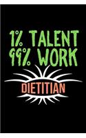 1% talent. 99% work. dietitian: Notebook - Journal - Diary - 110 Lined pages - 6 x 9 in - 15.24 x 22.86 cm - Doodle Book - Funny Great Gift