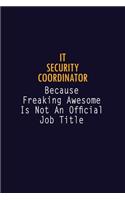 IT Security Coordinator Because Freaking Awesome is not An Official Job Title: 6X9 Career Pride Notebook Unlined 120 pages Writing Journal