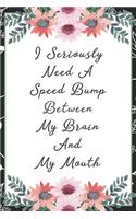 I seriously need a speed bump between my brain and my mouth: Funny Sarcastic Office Gag Gifts For Coworkers Birthday, Christmas Holiday Gift, Secret Santa ideablack floral cover
