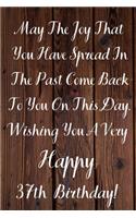 May The Joy That You Have Spread In The Past Come Back To You On This Day. Wishing You A Very Happy 37th Birthday!: May The Joy That You Have 37th Birthday Card Quote Journal / Notebook / Diary / Greetings / Appreciation Gift (6 x 9 - 110 Blank Lined Page