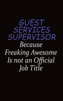 Guest Services Supervisor Because Freaking Awesome Is Not An Official Job Title: Career journal, notebook and writing journal for encouraging men, women and kids. A framework for building your career.