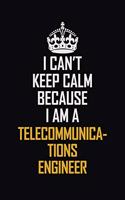 I Can't Keep Calm Because I Am A Telecommunications Engineer: Motivational Career Pride Quote 6x9 Blank Lined Job Inspirational Notebook Journal
