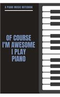 A Piano Music Notebook - Of Course I'm Awesome I Play Piano