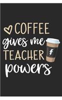 Coffee Gives Me Teacher Powers: Coffee Gives Me Teacher Powers Coffee is the super Journal/Notebook Blank Lined Ruled 6x9 100 Pages