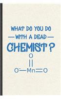 What Do You Do with a Dead Chemist