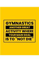 Gymnastics Another Great Activity Where Your Main Goal Is to "Not Die": Gymnastics Gift for People Who Love to Do Gymnastics - Funny Saying on Bright and Bold Cover Design - Blank Lined Journal or Notebook