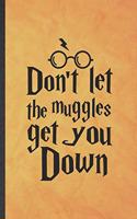 Don't Let the Muggles Get You Down: Funny Blank Lined Wizard Harry Movie Notebook/ Journal, Graduation Appreciation Gratitude Thank You Souvenir Gag Gift, Superb Graphic 110 Pages
