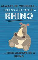Always Be Yourself Unless You Can Be a Rhino Then Always Be a Rhino: Cute Blank Line Notebook, Diary, Journal or Planner / 6 x 9 / 110 Lined Pages / Great Gift Idea ... Journaling Writing or Doodles Better Then Card