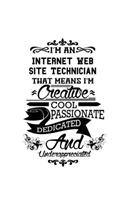 I'm An Internet Web Site Technician That Means I'm Creative, Cool, Passionate, Dedicated And Underappreciated: Original Internet Web Site Technician Notebook, Journal Gift, Diary, Doodle Gift or Notebook - 6 x 9 Compact Size- 109 Blank Lined Pages