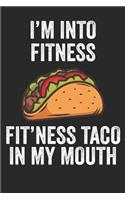 I'm Into Fitness Fit'ness Taco In My Mouth Fitness Journal: 6x9 Notebook, Ruled, Funny Workout Journal, Draw and Write Composition Book, Gym Logbook, Weightlifting, Planner, Organizer for Taco Lovers