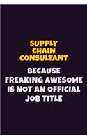 Supply Chain Consultant, Because Freaking Awesome Is Not An Official Job Title: 6X9 Career Pride Notebook Unlined 120 pages Writing Journal