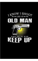 I know I shoot like an old man try to keep up