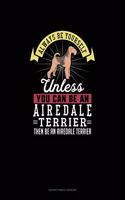Always Be Yourself Unless You Can Be An Airedale Terrier Then Be An Airedale Terrier: Notary Public Logbook(338 Notary Public Logbook)
