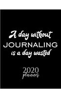 A Day Without Journaling Is A Day Wasted 2020 Planner: Nice 2020 Calendar for Journaling Fan - Christmas Gift Idea Journaling Theme - Journaling Lover Journal for 2020 - 120 pages 8.5x11 inches