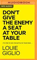 Don't Give the Enemy a Seat at Your Table: It's Time to Win the Battle of Your Mind...