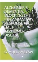 Alzheimer's Dementia; Blocking the Inflammatory Response Will Halt Alzheimer's Disease: A New Approach to Ending the Alzheimer's Disease Epidemic(1 Alzheimer's Disease)