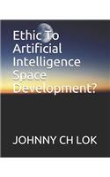 Ethic To Artificial Intelligence Space Development?
