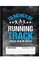 I'd Rather Be Running Track Composition Book, Wide Ruled, 150 pages (7.44 x 9.69): Lined School Notebook Journal Gift for Track and Field Runner and Student