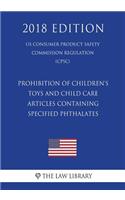 Prohibition of Children's Toys and Child Care Articles Containing Specified Phthalates (US Consumer Product Safety Commission Regulation) (CPSC) (2018 Edition)