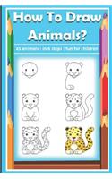 How to Draw Animals? 45 Animals in 6 Steps: Perfect Free Time Book for Your Kids
