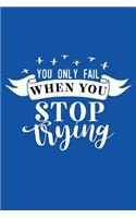 You Only Fail When You Stop Trying: Motivational Quote - Cute 120 Page 6" X 9" Wide Ruled Notebook, Journal