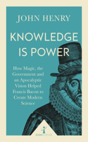 Knowledge is Power (Icon Science): How Magic, the Government and an Apocalyptic Vision Helped Francis Bacon to Create Modern Science(Icon Science)