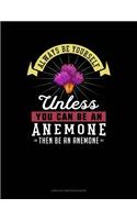 Always Be Yourself Unless You Can Be an Anemone Then Be an Anemone: Unruled Composition Book