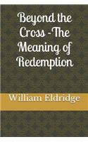 Beyond the Cross - The Meaning of Redemption