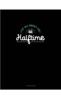It's All about Halftime