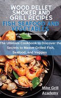 Wood Pellet Smoker and Grill Recipes Fish, Seafood, and Vegetables