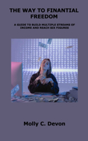 The Way to Finantial Freedom: A Guide to Build Multiple Streams of Income and Reach Six Figures