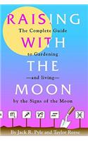 Raising with the Moon -- The Complete Guide to Gardening and Living by the Signs of the Moon