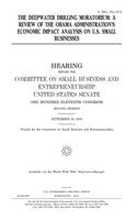 The Deepwater drilling moratorium: a review of the Obama administration's economic impact analysis on U.S. small businesses