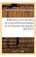 Réflexions Sur La Question Du Renouvellement Intégral de la Chambre Des Députés