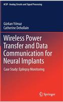 Wireless Power Transfer and Data Communication for Neural Implants: Case Study: Epilepsy Monitoring(Analog Circuits and Signal Processing)